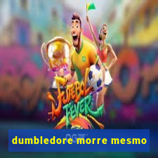 dumbledore morre mesmo